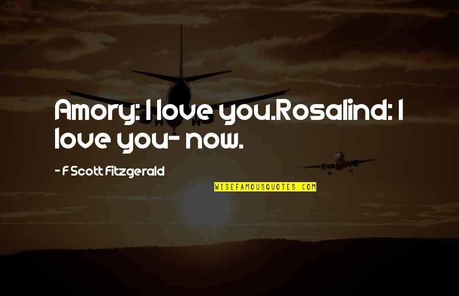 Cynicism Quotes By F Scott Fitzgerald: Amory: I love you.Rosalind: I love you- now.