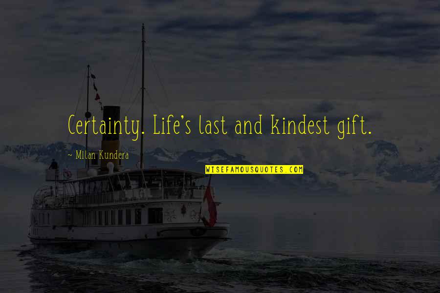 Cynicism Quotes By Milan Kundera: Certainty. Life's last and kindest gift.