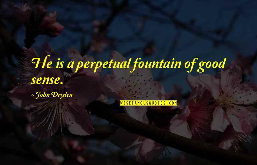 Cypher 4 Quotes By John Dryden: He is a perpetual fountain of good sense.