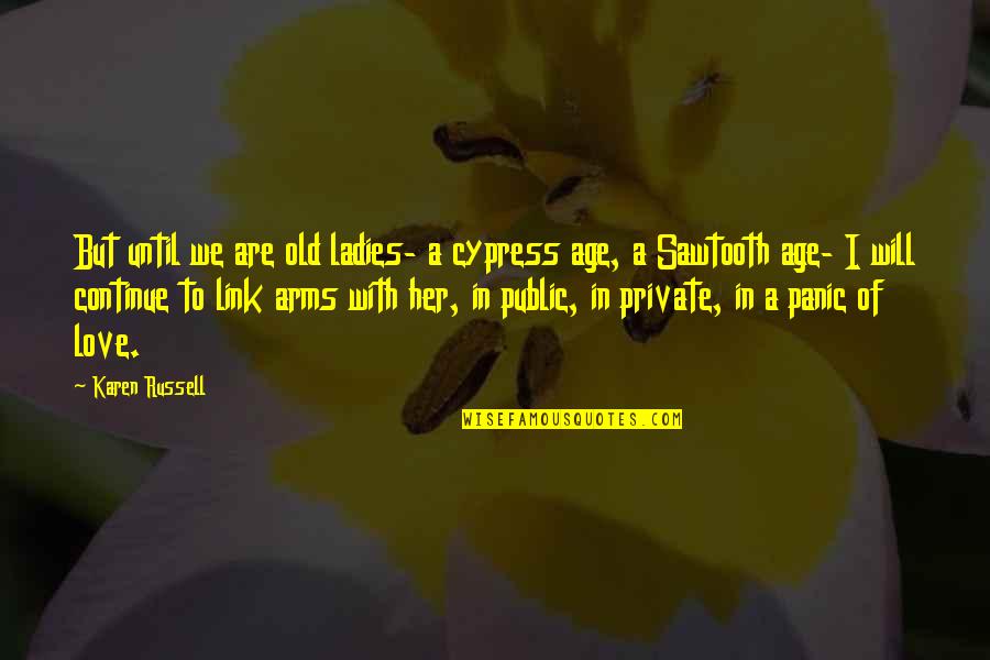 Cypress Quotes By Karen Russell: But until we are old ladies- a cypress