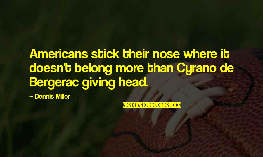 Cyrano's Nose Quotes By Dennis Miller: Americans stick their nose where it doesn't belong