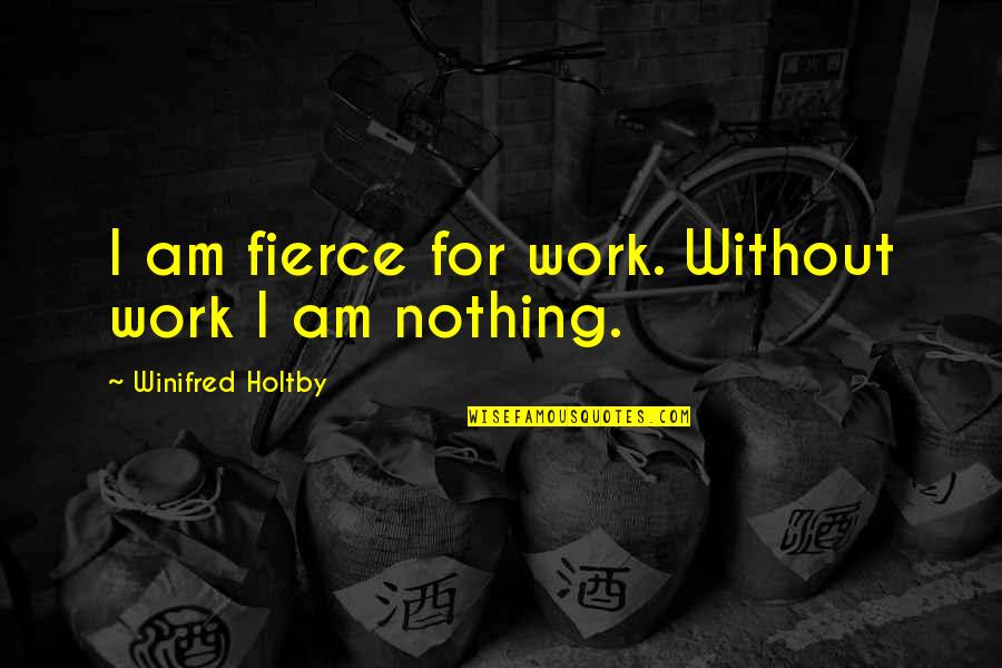 Cyrena Bulahan Quotes By Winifred Holtby: I am fierce for work. Without work I