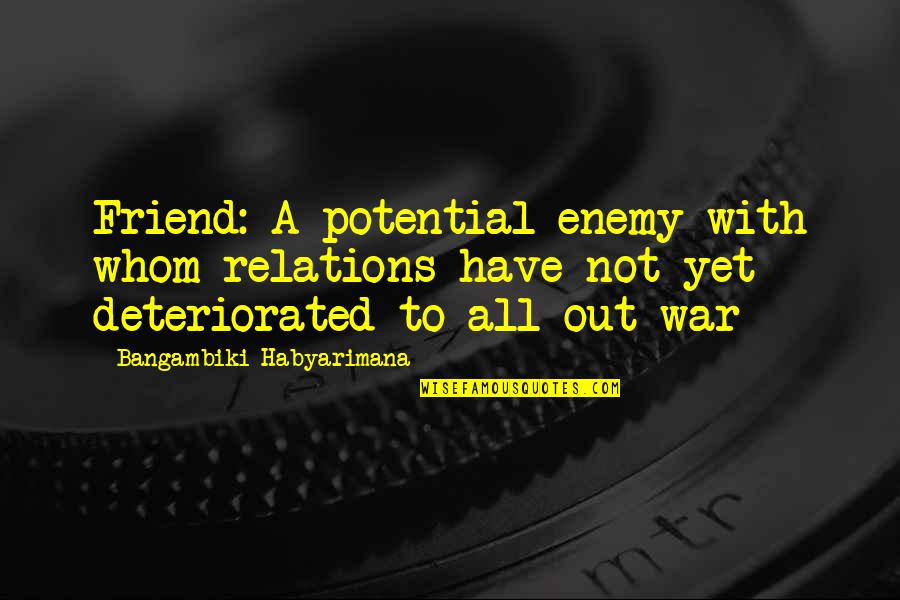 Cyrus Vance Quotes By Bangambiki Habyarimana: Friend: A potential enemy with whom relations have