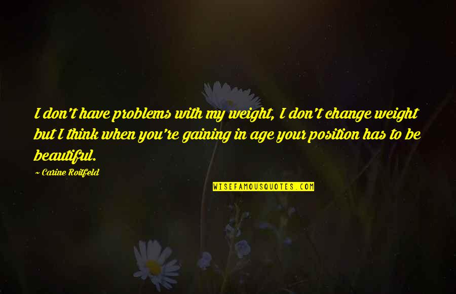 Cysts In Dogs Quotes By Carine Roitfeld: I don't have problems with my weight, I