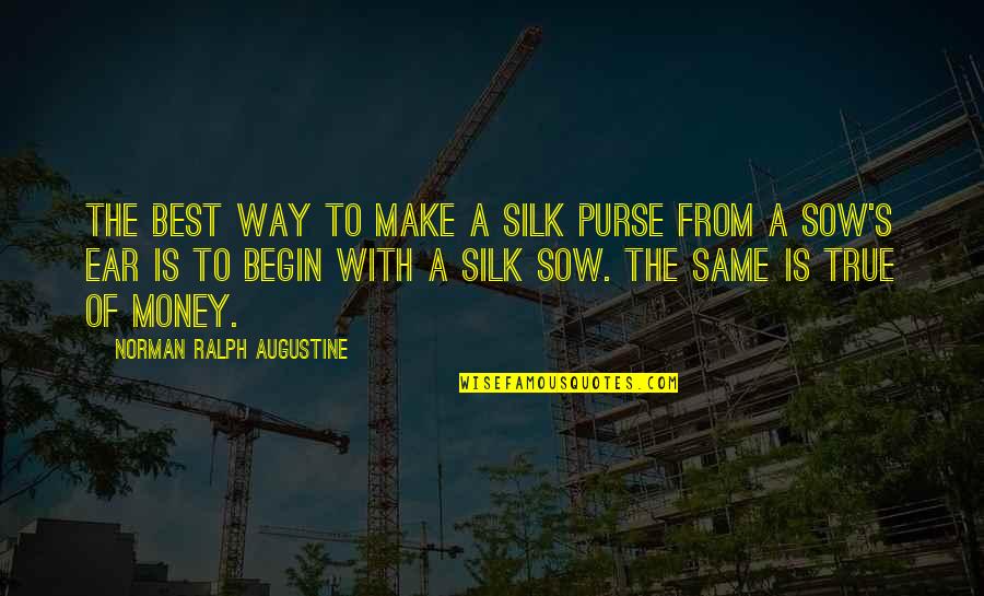 Czekan Quotes By Norman Ralph Augustine: The best way to make a silk purse