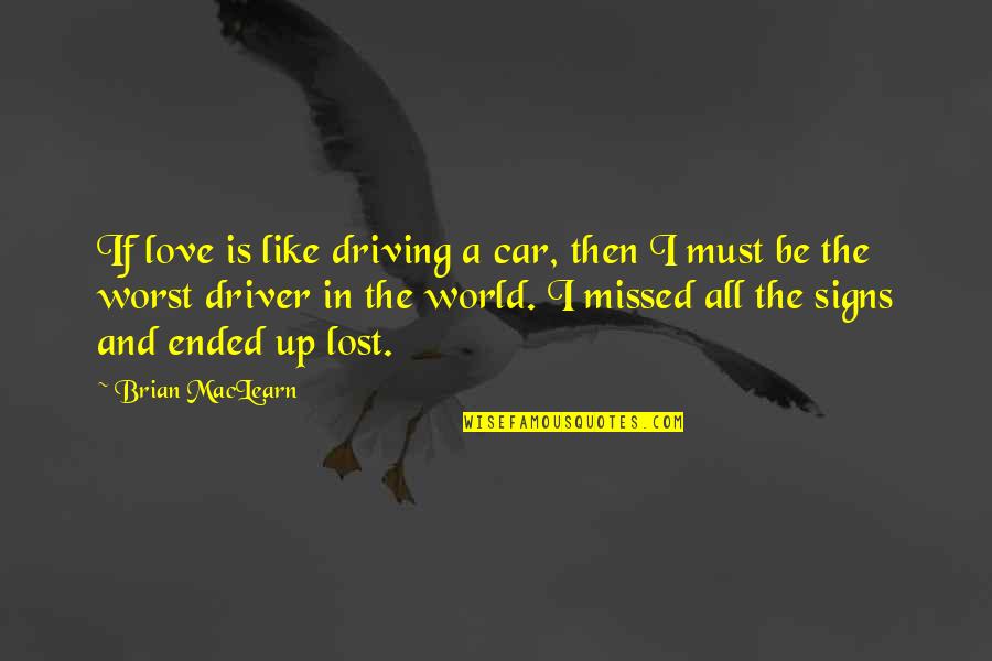 Czerpak Artist Quotes By Brian MacLearn: If love is like driving a car, then