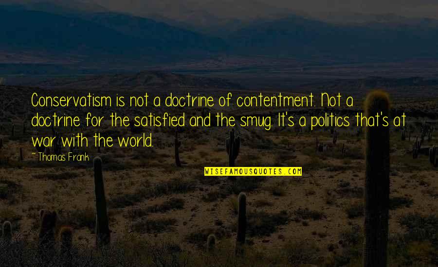 Czns Quotes By Thomas Frank: Conservatism is not a doctrine of contentment. Not