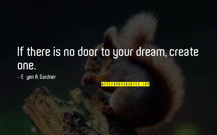 D Amicizia Restaurant Quotes By E'yen A. Gardner: If there is no door to your dream,