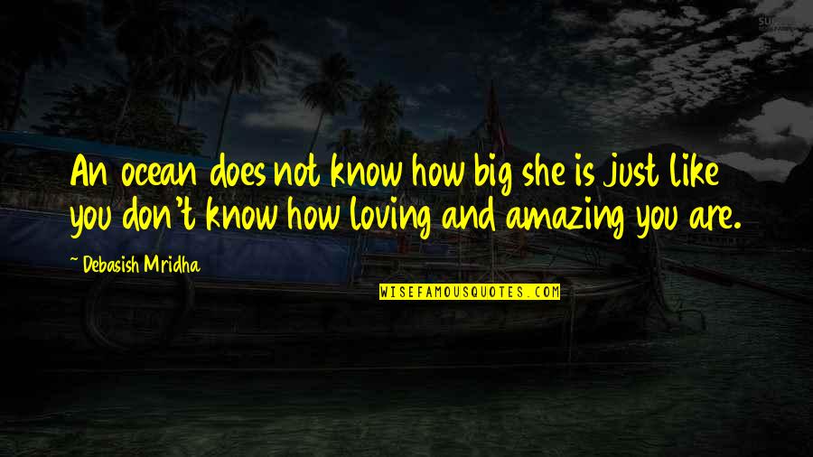 D And D Quotes By Debasish Mridha: An ocean does not know how big she