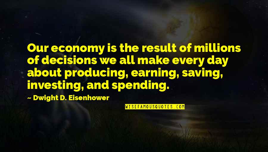 D D Eisenhower Quotes By Dwight D. Eisenhower: Our economy is the result of millions of