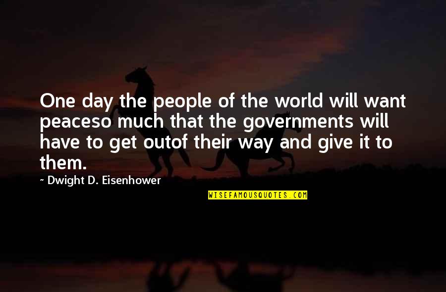 D D Eisenhower Quotes By Dwight D. Eisenhower: One day the people of the world will