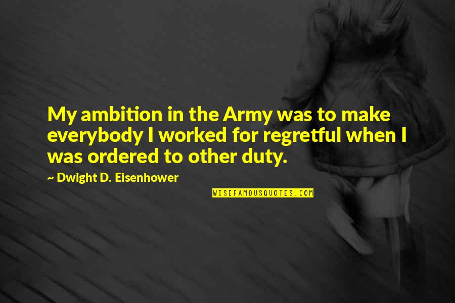 D D Eisenhower Quotes By Dwight D. Eisenhower: My ambition in the Army was to make