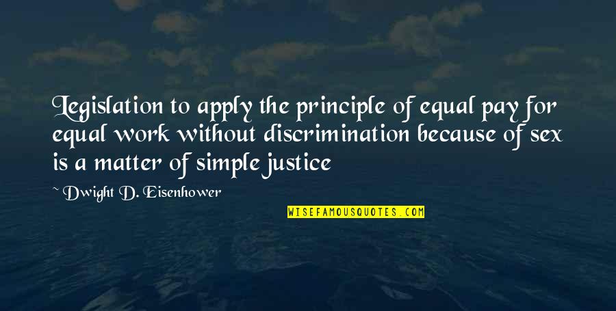 D D Eisenhower Quotes By Dwight D. Eisenhower: Legislation to apply the principle of equal pay