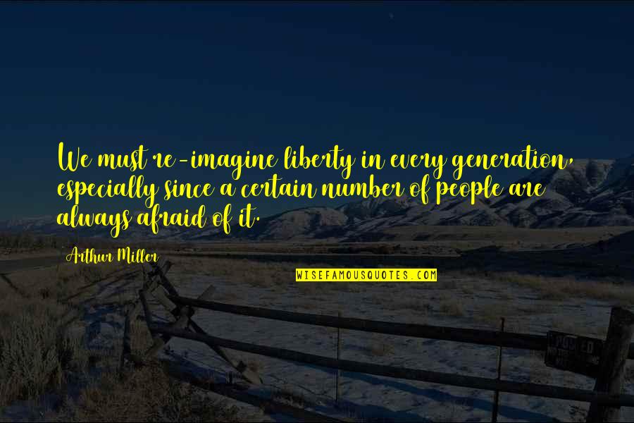 D Generation X Quotes By Arthur Miller: We must re-imagine liberty in every generation, especially