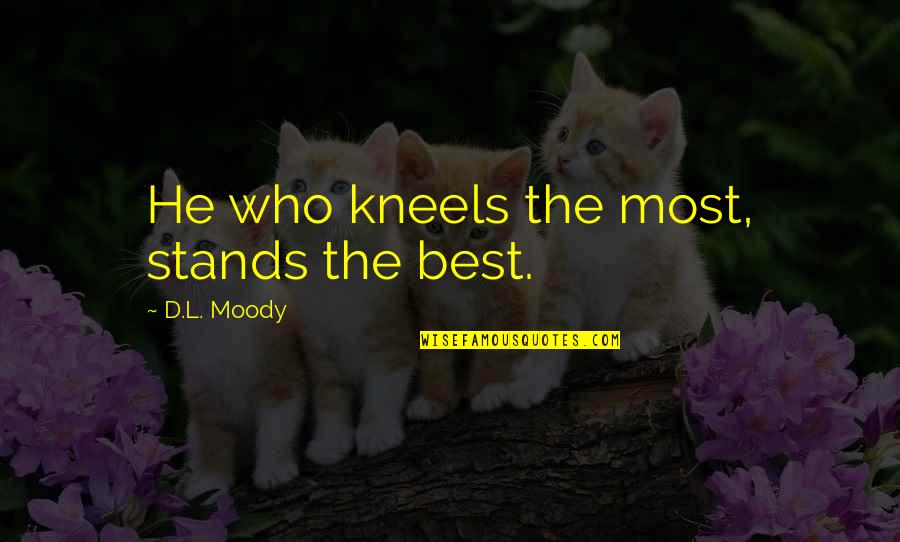 D L Moody Prayer Quotes By D.L. Moody: He who kneels the most, stands the best.