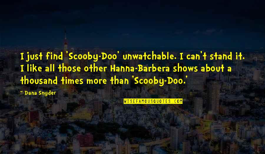 D M T R Hanna Quotes By Dana Snyder: I just find 'Scooby-Doo' unwatchable. I can't stand