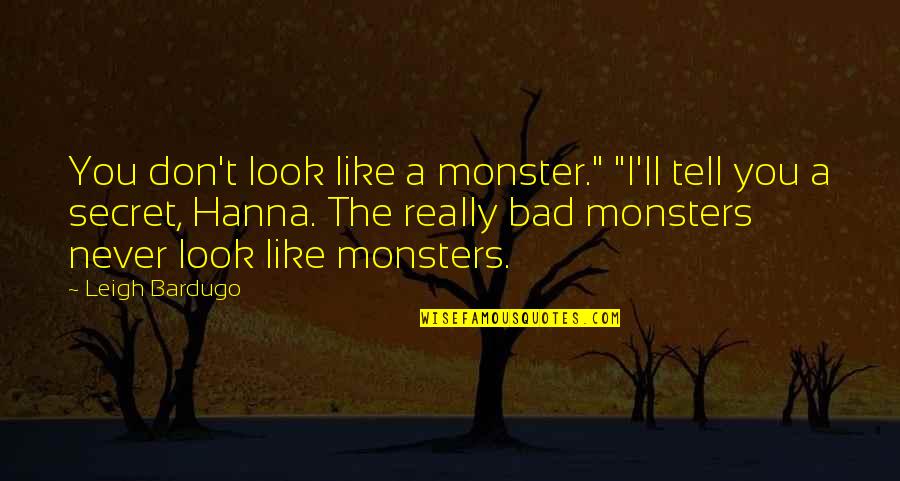 D M T R Hanna Quotes By Leigh Bardugo: You don't look like a monster." "I'll tell