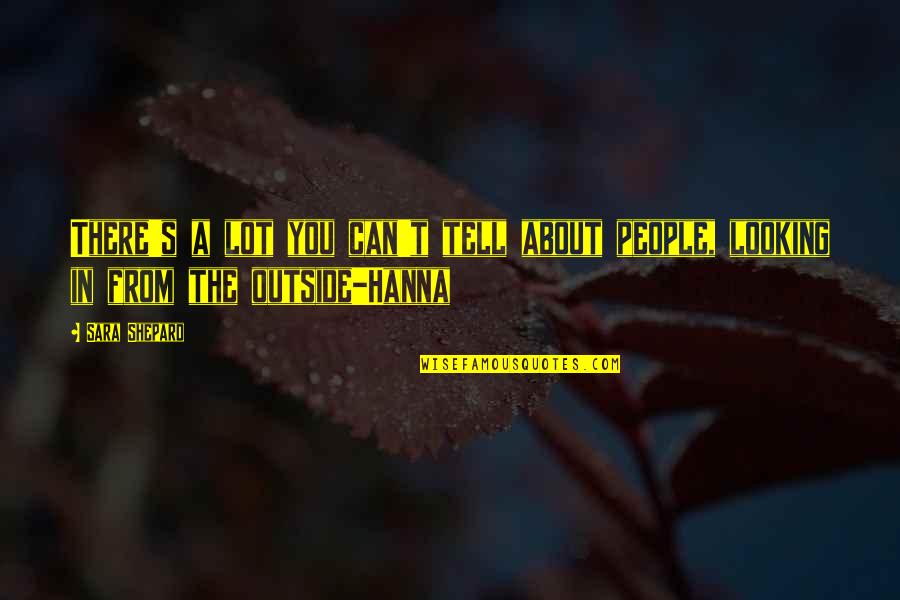 D M T R Hanna Quotes By Sara Shepard: There's a lot you can't tell about people,