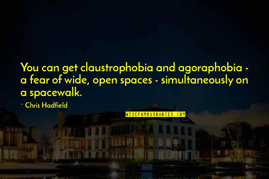 D Velopper Sa Quotes By Chris Hadfield: You can get claustrophobia and agoraphobia - a