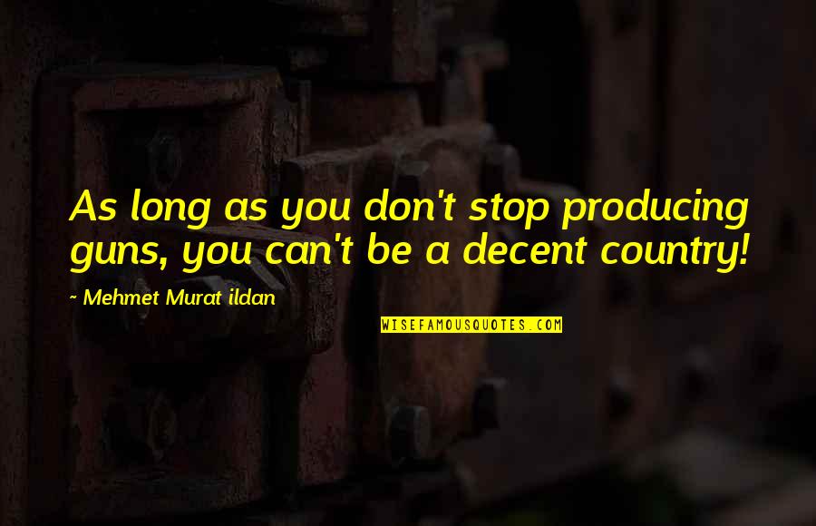 D Zerta Quotes By Mehmet Murat Ildan: As long as you don't stop producing guns,