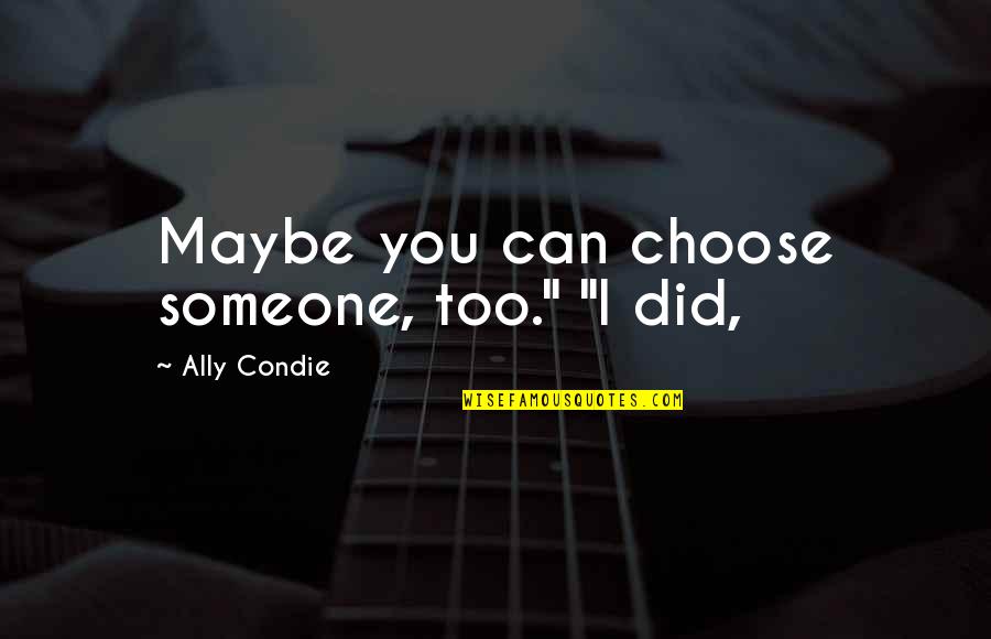 D12 Quotes By Ally Condie: Maybe you can choose someone, too." "I did,