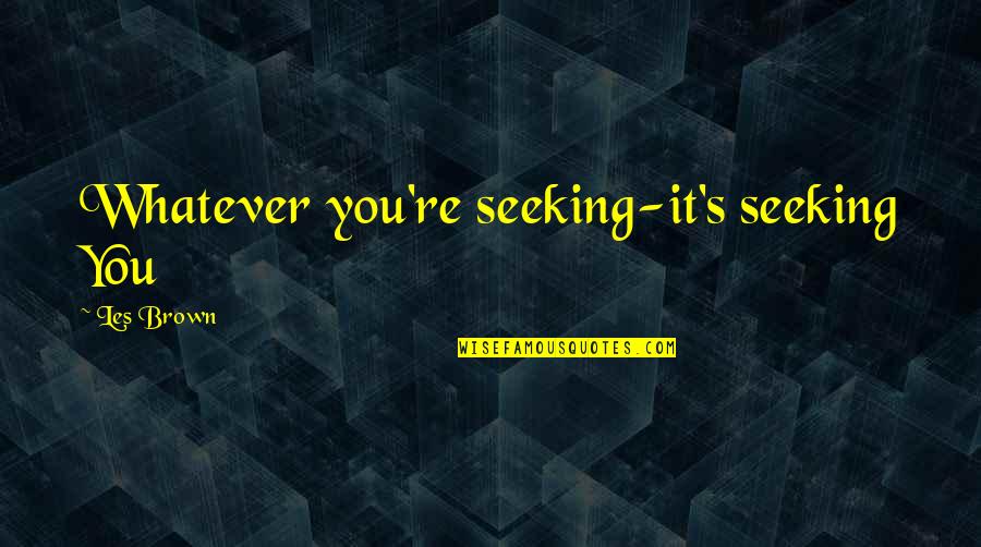 Daario Naharis Book Quotes By Les Brown: Whatever you're seeking-it's seeking You