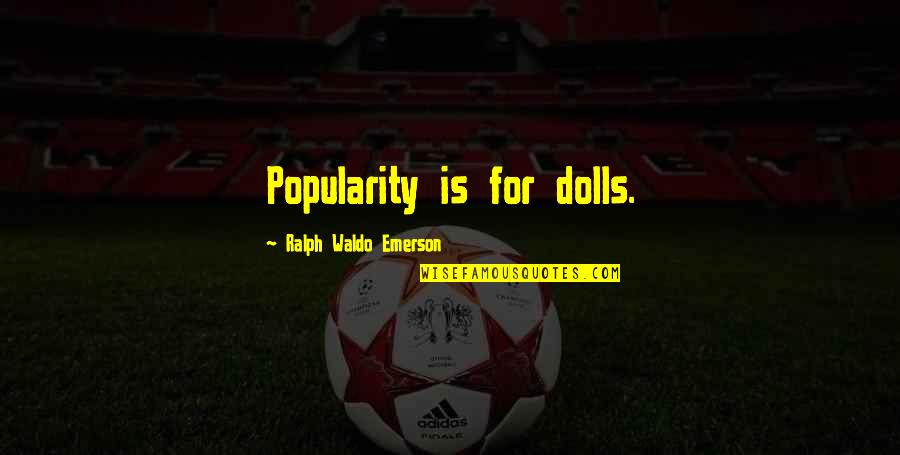 Dabady Haitian Quotes By Ralph Waldo Emerson: Popularity is for dolls.