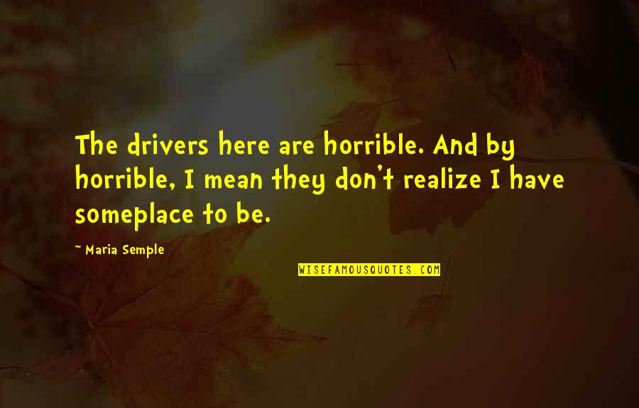 Dabbs Hickman Quotes By Maria Semple: The drivers here are horrible. And by horrible,