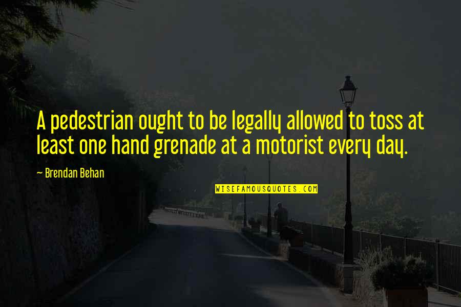 Dacal Dc 300 Quotes By Brendan Behan: A pedestrian ought to be legally allowed to