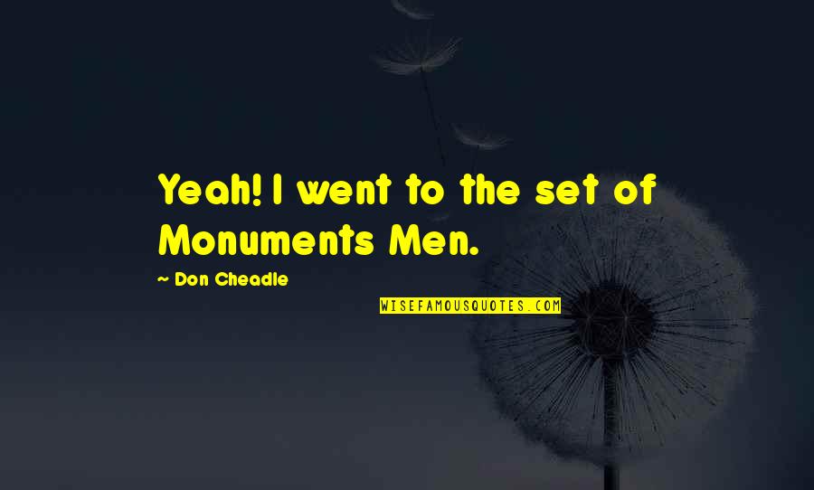 Daclanork Quotes By Don Cheadle: Yeah! I went to the set of Monuments