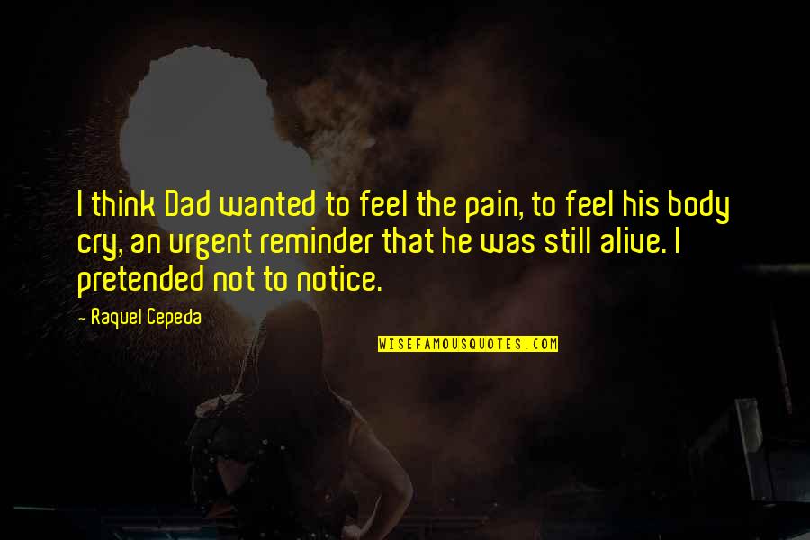 Dad And His Daughter Quotes By Raquel Cepeda: I think Dad wanted to feel the pain,