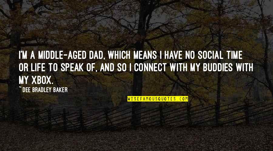 Dad And Time Quotes By Dee Bradley Baker: I'm a middle-aged dad, which means I have