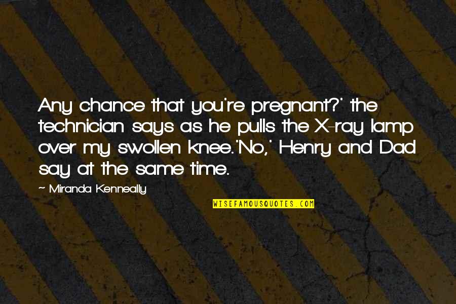 Dad And Time Quotes By Miranda Kenneally: Any chance that you're pregnant?' the technician says