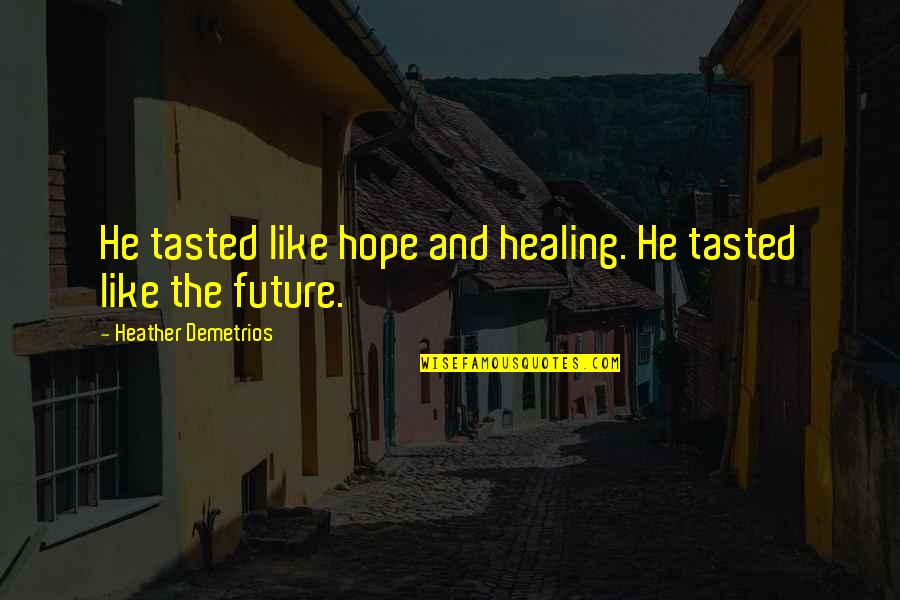 Dad Being First Love Quotes By Heather Demetrios: He tasted like hope and healing. He tasted