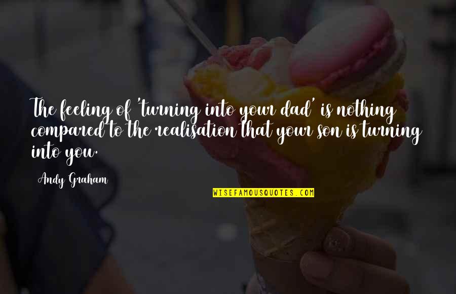 Dad For Son Quotes By Andy Graham: The feeling of 'turning into your dad' is