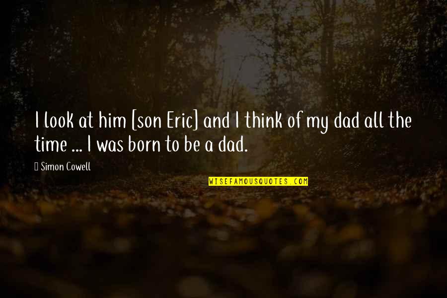 Dad For Son Quotes By Simon Cowell: I look at him [son Eric] and I