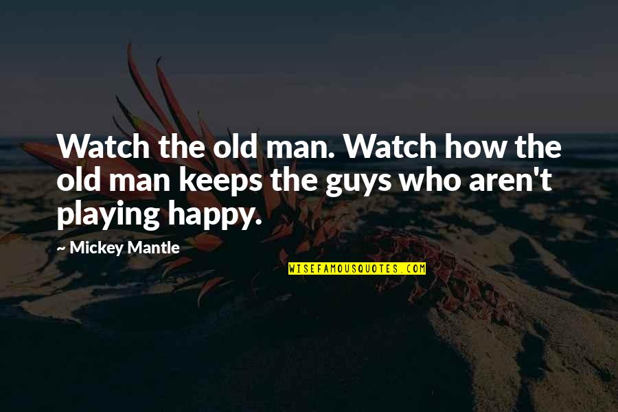 Dadalhin Chords Quotes By Mickey Mantle: Watch the old man. Watch how the old