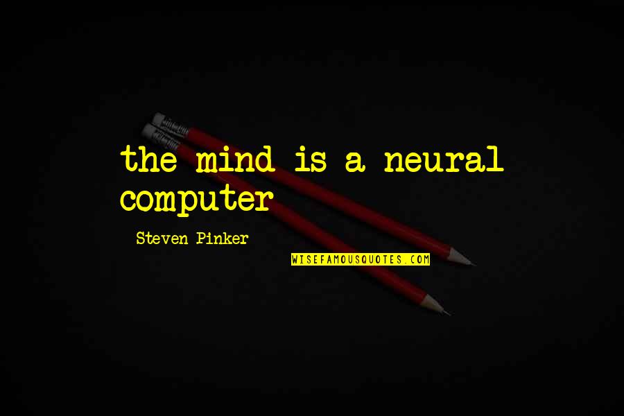 Dadar Kirada Quotes By Steven Pinker: the mind is a neural computer