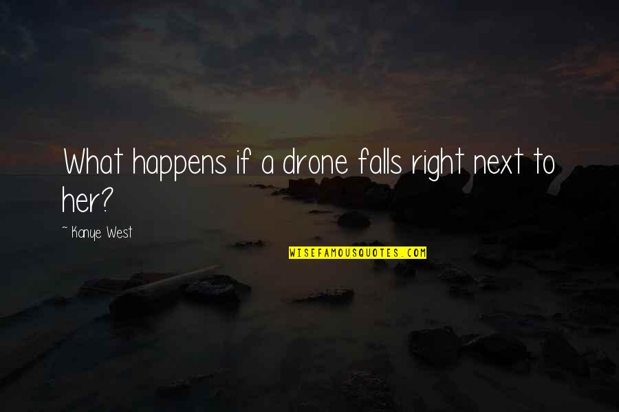Daddies Quotes By Kanye West: What happens if a drone falls right next