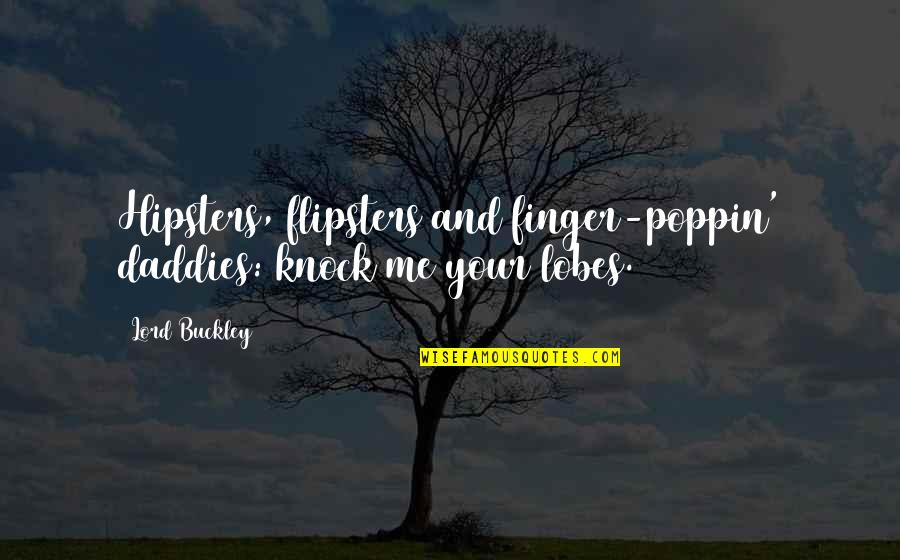 Daddies Quotes By Lord Buckley: Hipsters, flipsters and finger-poppin' daddies: knock me your