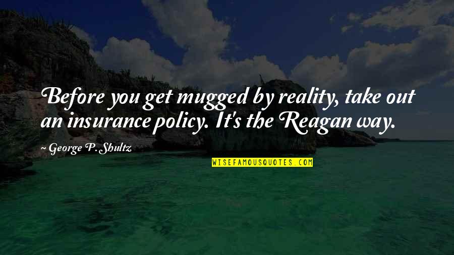 Dadead Quotes By George P. Shultz: Before you get mugged by reality, take out