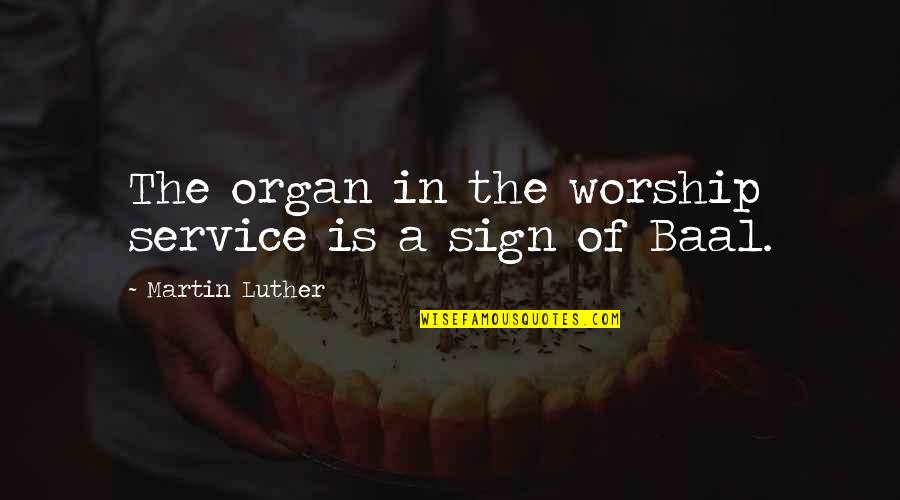 Dadisms Quotes By Martin Luther: The organ in the worship service is a