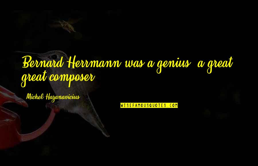 Daemon S Pov Quotes By Michel Hazanavicius: Bernard Herrmann was a genius, a great, great