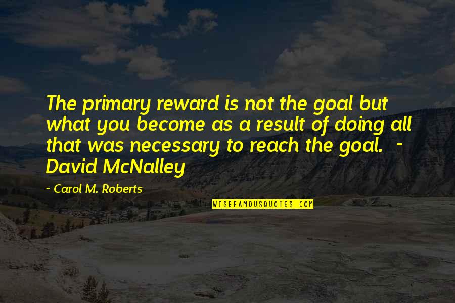 Daeshon Quotes By Carol M. Roberts: The primary reward is not the goal but