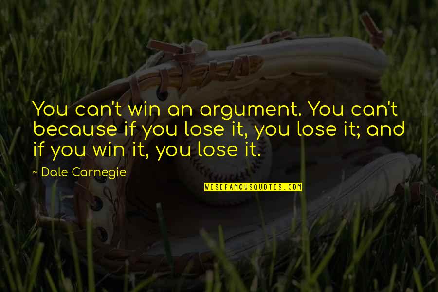 Daeve Quotes By Dale Carnegie: You can't win an argument. You can't because