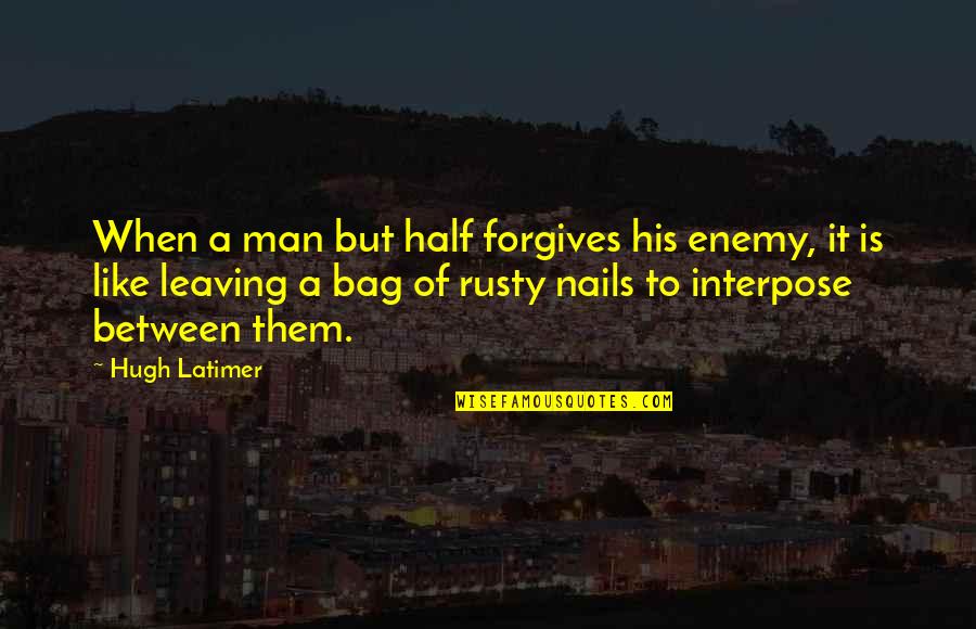 Daeve Quotes By Hugh Latimer: When a man but half forgives his enemy,