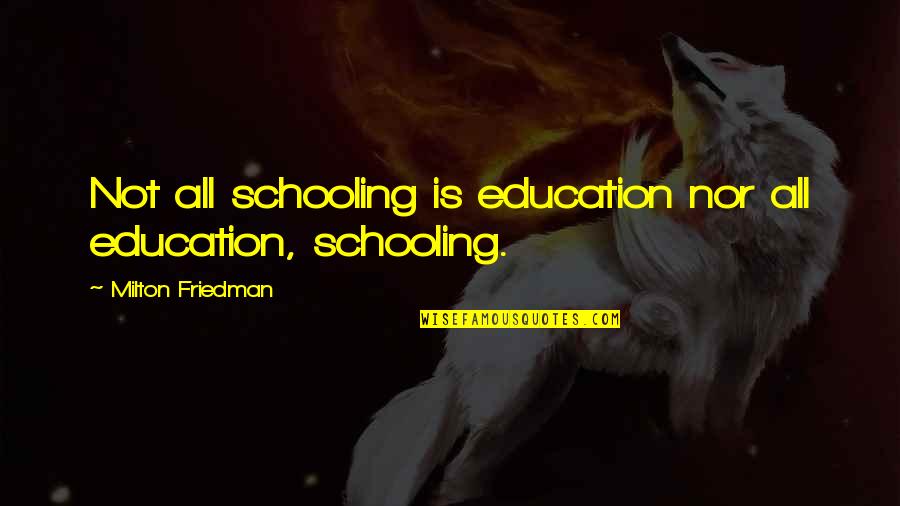 Dafne Opera Quotes By Milton Friedman: Not all schooling is education nor all education,