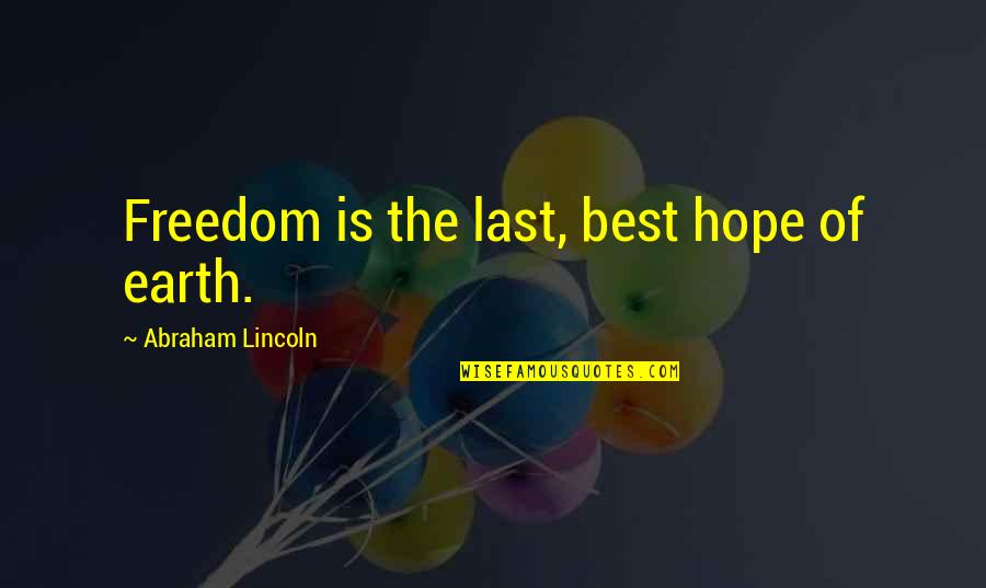 Dafnie Now And Then Quotes By Abraham Lincoln: Freedom is the last, best hope of earth.
