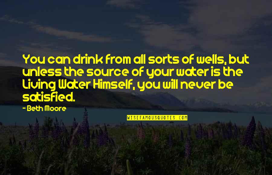 Dafnie Now And Then Quotes By Beth Moore: You can drink from all sorts of wells,