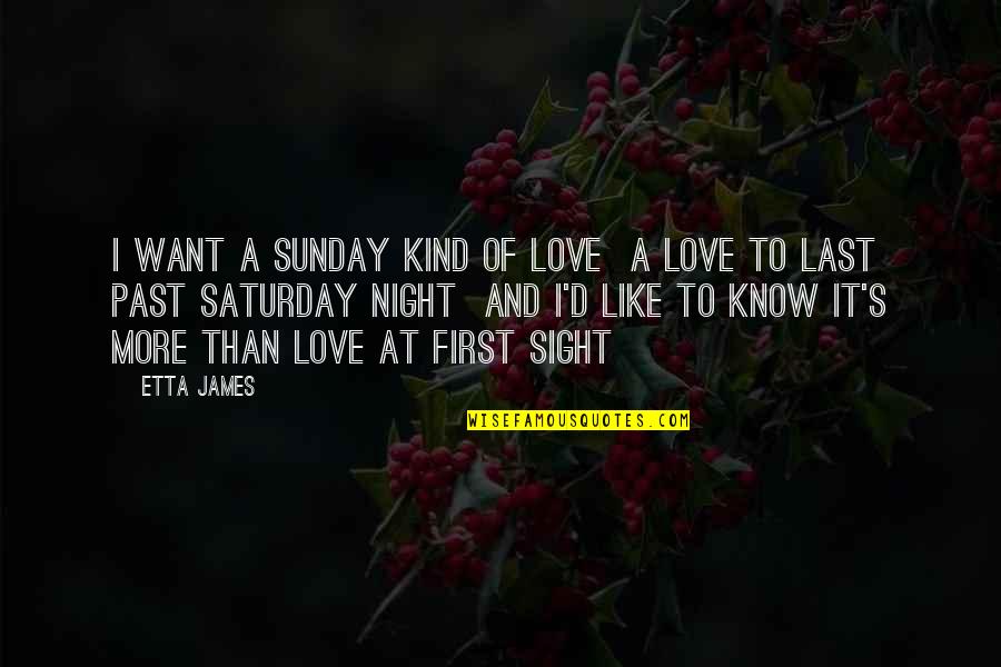 Dafnie Now And Then Quotes By Etta James: I want a Sunday kind of love A